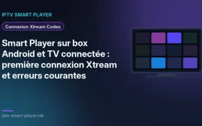 Smart Player sur box Android et TV connectée : première connexion Xtream et erreurs courantes